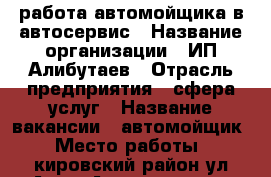 работа автомойщика в автосервис › Название организации ­ ИП Алибутаев › Отрасль предприятия ­ сфера услуг › Название вакансии ­ автомойщик › Место работы ­ кировский район ул.Алма-Атинская 29д › Подчинение ­ директору › Минимальный оклад ­ 20 000 › Максимальный оклад ­ 35 000 › Возраст от ­ 18 › Возраст до ­ 50 - Самарская обл., Самара г. Работа » Вакансии   . Самарская обл.,Самара г.